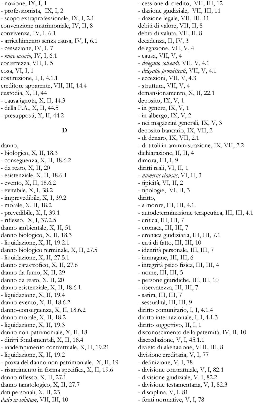 3 - della P.A., X, II, 44.5 - presupposti, X, II, 44.2 danno, - biologico, X, II, 18.3 - conseguenza, X, II, 18.6.2 - da reato, X, II, 20 - esistenziale, X, II, 18.6.1 - evento, X, II, 18.6.2 - evitabile, X, I, 38.