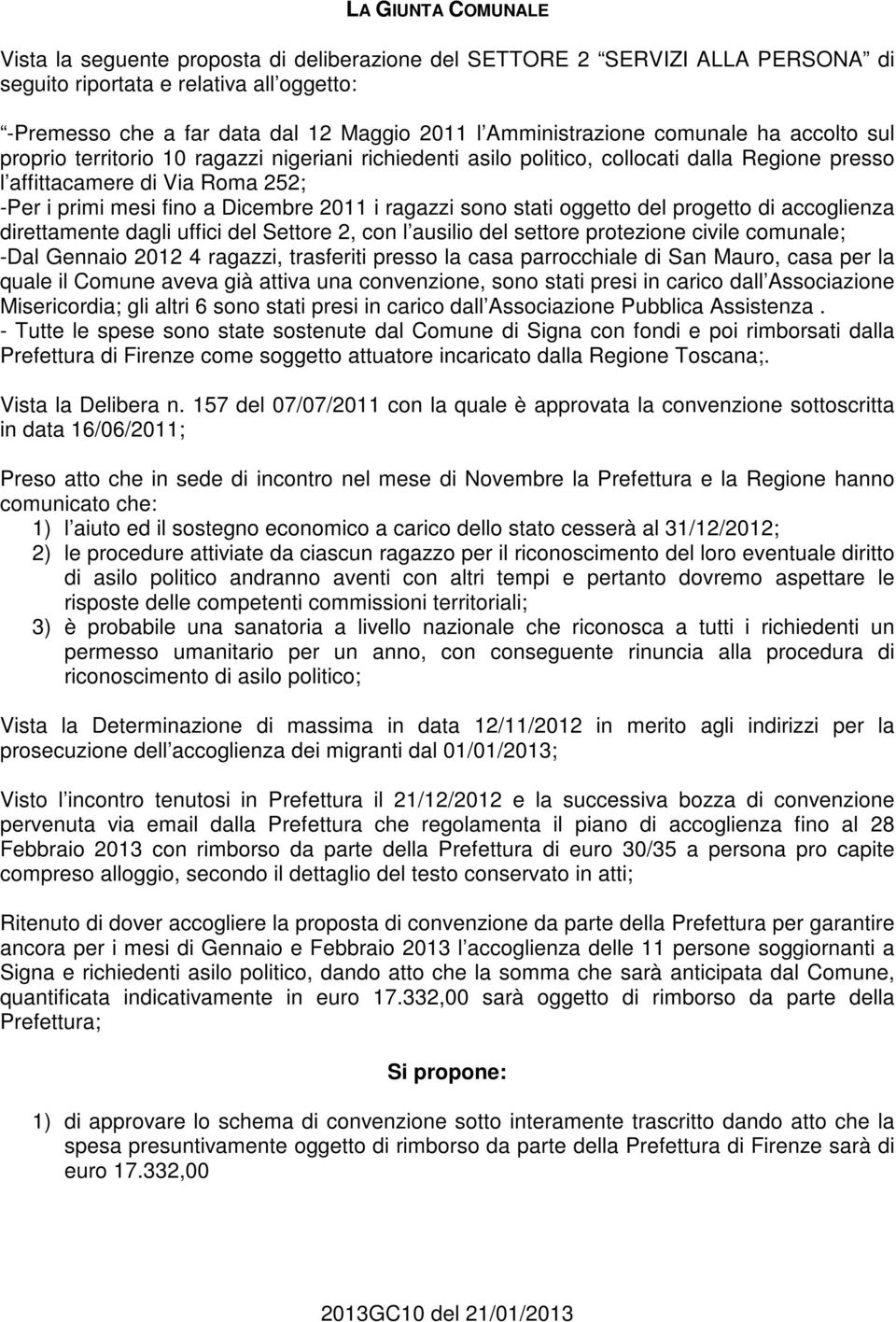 Dicembre 2011 i ragazzi sono stati oggetto del progetto di accoglienza direttamente dagli uffici del Settore 2, con l ausilio del settore protezione civile comunale; -Dal Gennaio 2012 4 ragazzi,