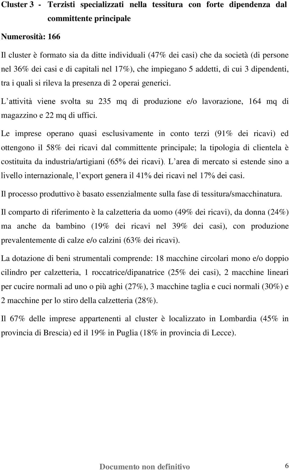 L attività viene svolta su 235 mq di produzione e/o lavorazione, 164 mq di magazzino e 22 mq di uffici.