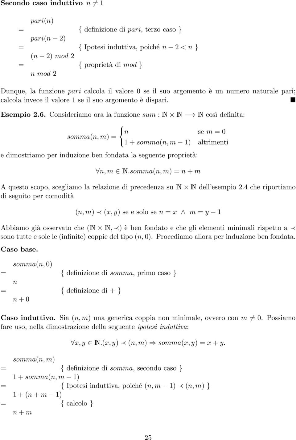 Consideriamo ora la funzione sum : N N N così definita: { n se m = somma(n, m) = 1+somma(n,m 1) altrimenti e dimostriamo per induzione ben fondata la seguente proprietà: n,m N.