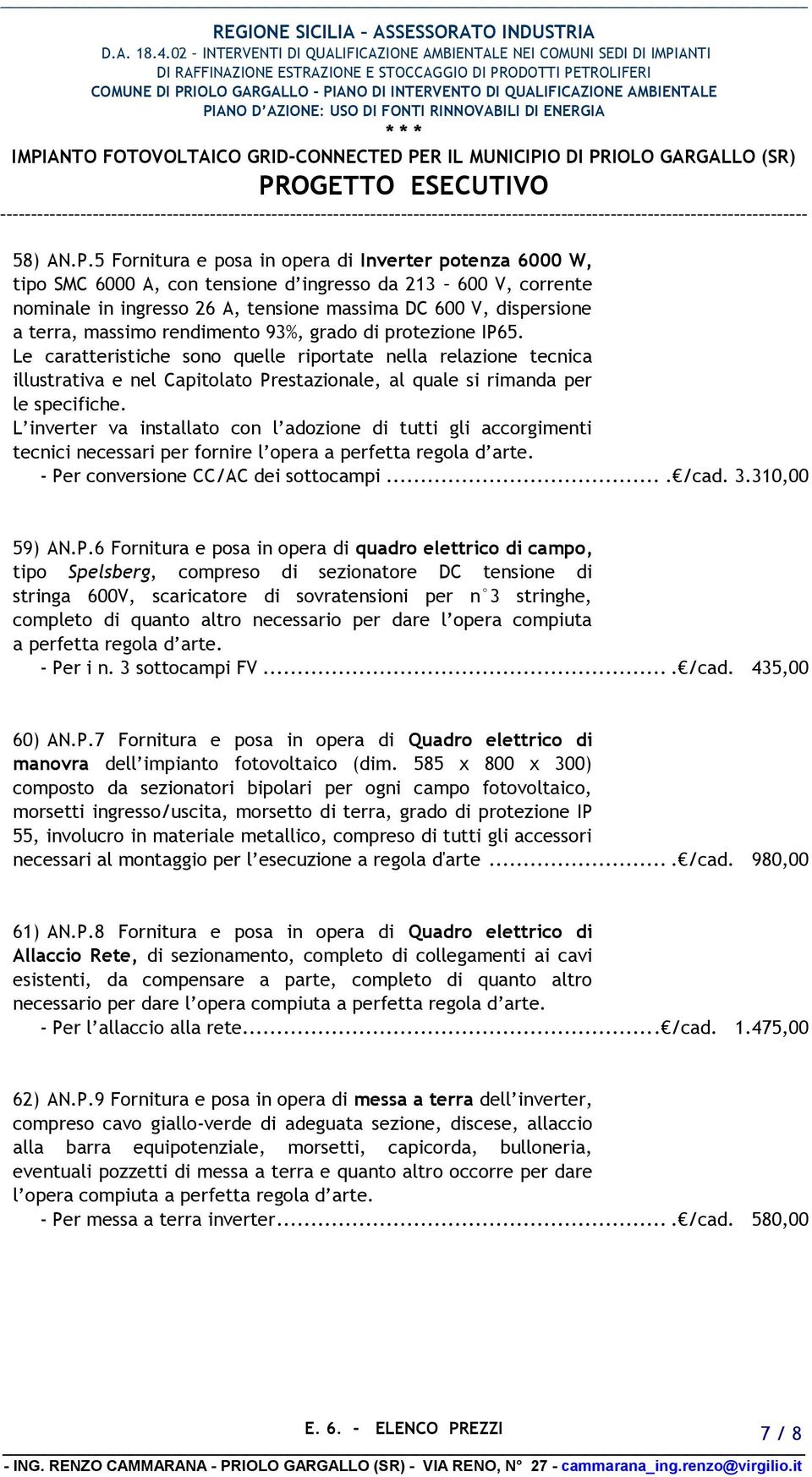 massimo rendimento 93%, grado di protezione IP65. Le caratteristiche sono quelle riportate nella relazione tecnica illustrativa e nel Capitolato Prestazionale, al quale si rimanda per le specifiche.