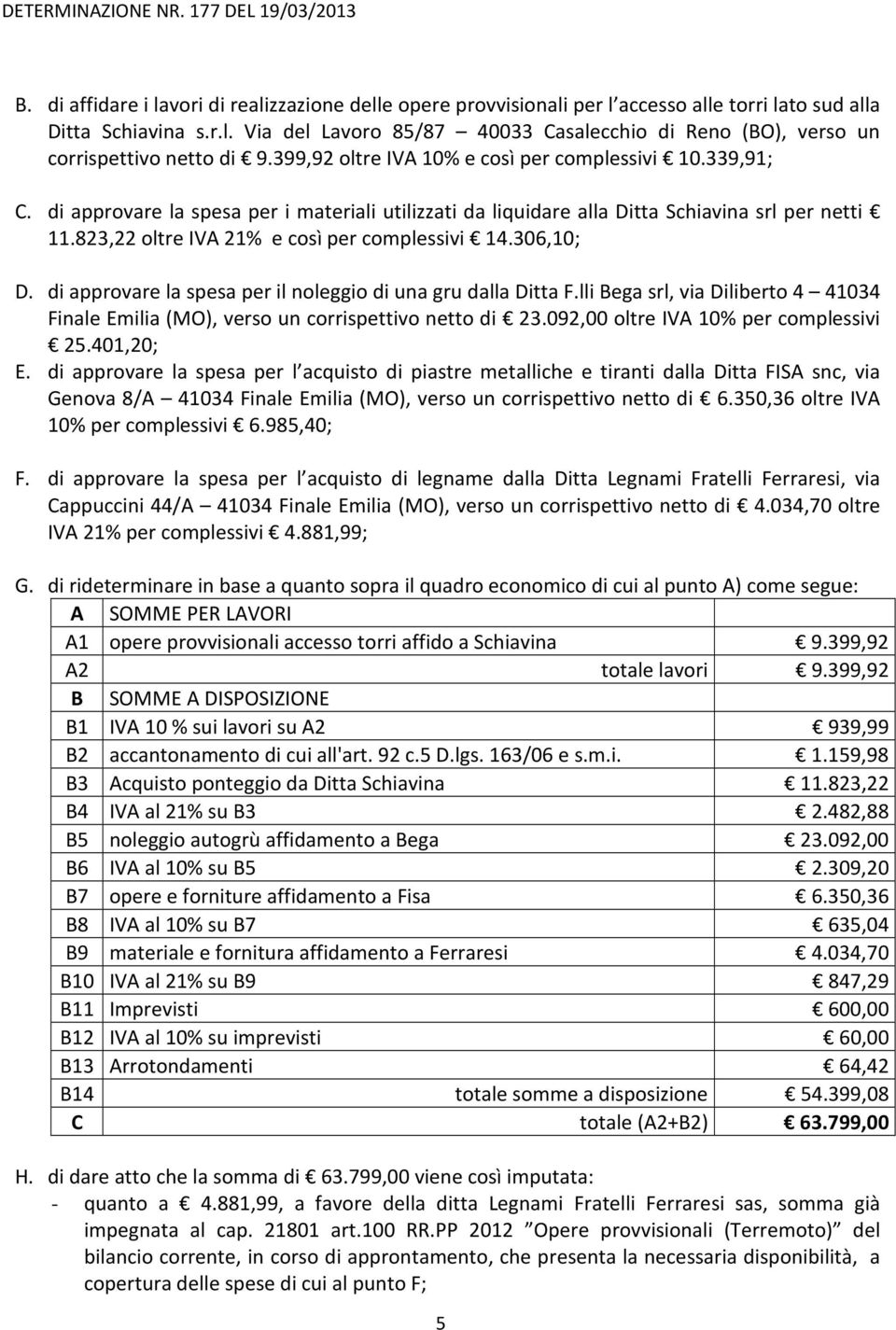 823,22 oltre IVA 21% e così per complessivi 14.306,10; D. di approvare la spesa per il noleggio di una gru dalla Ditta F.