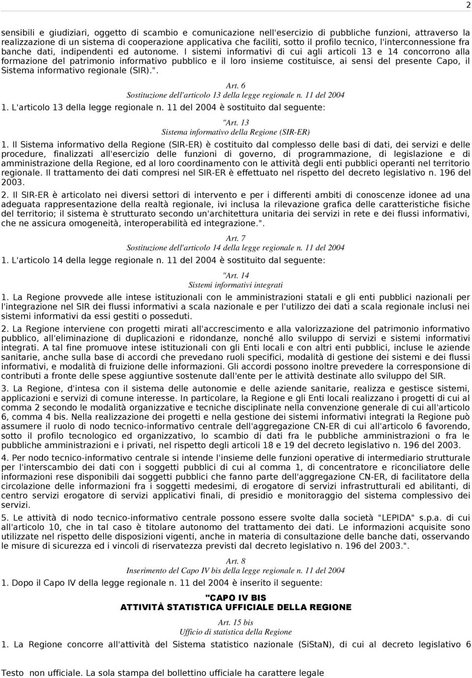 I sistemi informativi di cui agli articoli 13 e 14 concorrono alla formazione del patrimonio informativo pubblico e il loro insieme costituisce, ai sensi del presente Capo, il Sistema informativo