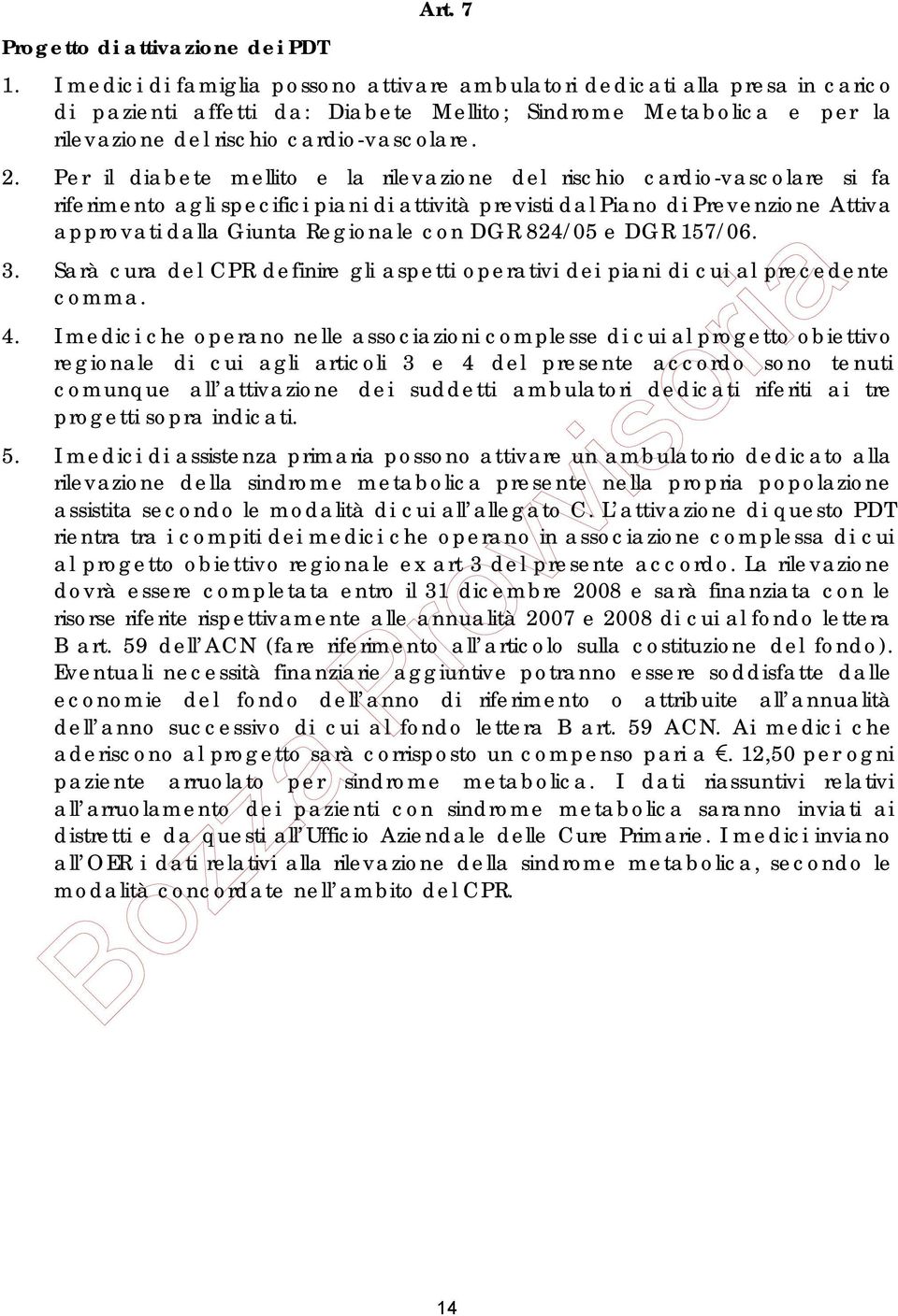 Per il diabete mellito e la rilevazione del rischio cardio-vascolare si fa riferimento agli specifici piani di attività previsti dal Piano di Prevenzione Attiva approvati dalla Giunta Regionale con