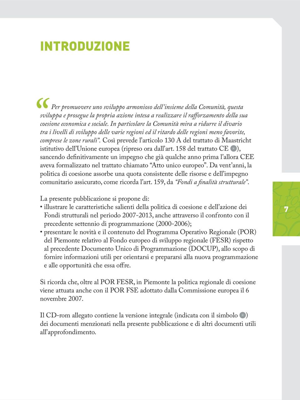 Così prevede l articolo 130 A del trattato di Maastricht istitutivo dell Unione europea (ripreso ora dall art.