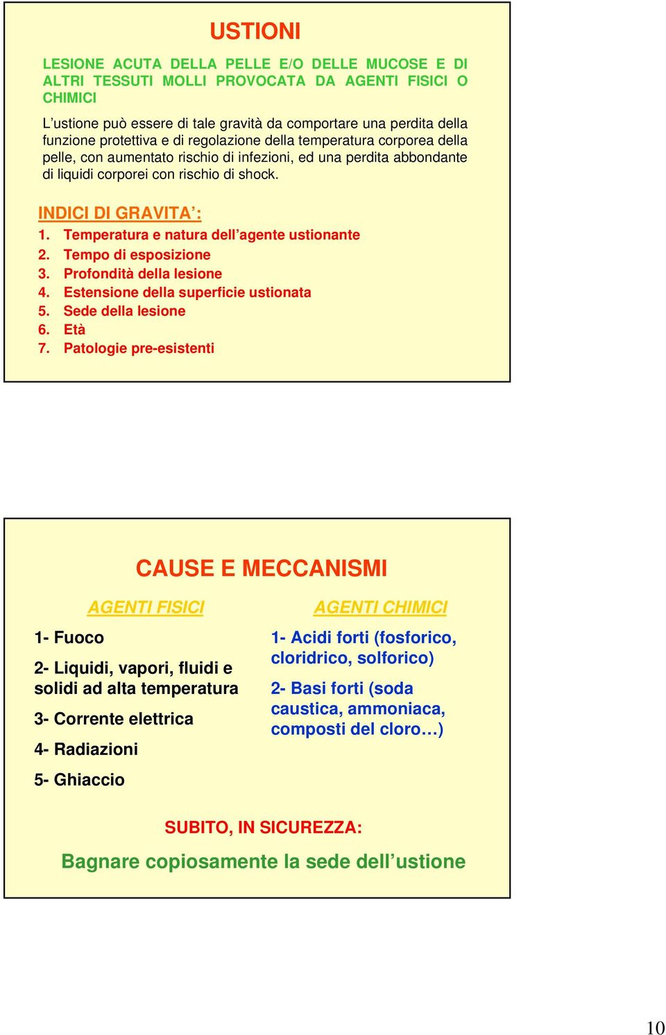 Temperatura e natura dell agente ustionante 2. Tempo di esposizione 3. Profondità della lesione 4. Estensione della superficie ustionata 5. Sede della lesione 6. Età 7.