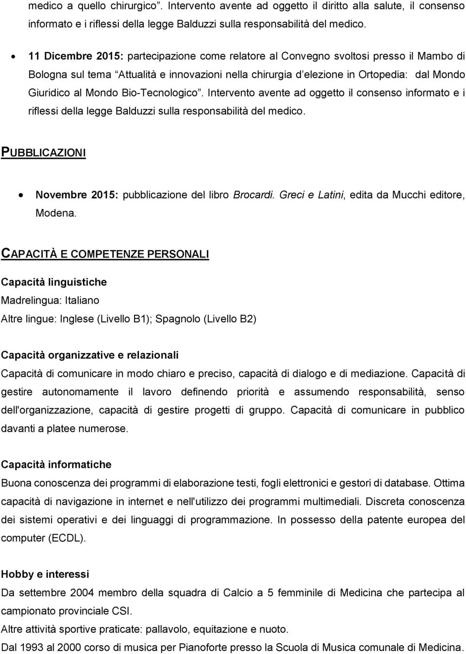 Bio-Tecnologico. Intervento avente ad oggetto il consenso informato e i riflessi della legge Balduzzi sulla responsabilità del medico. PUBBLICAZIONI Novembre 2015: pubblicazione del libro Brocardi.