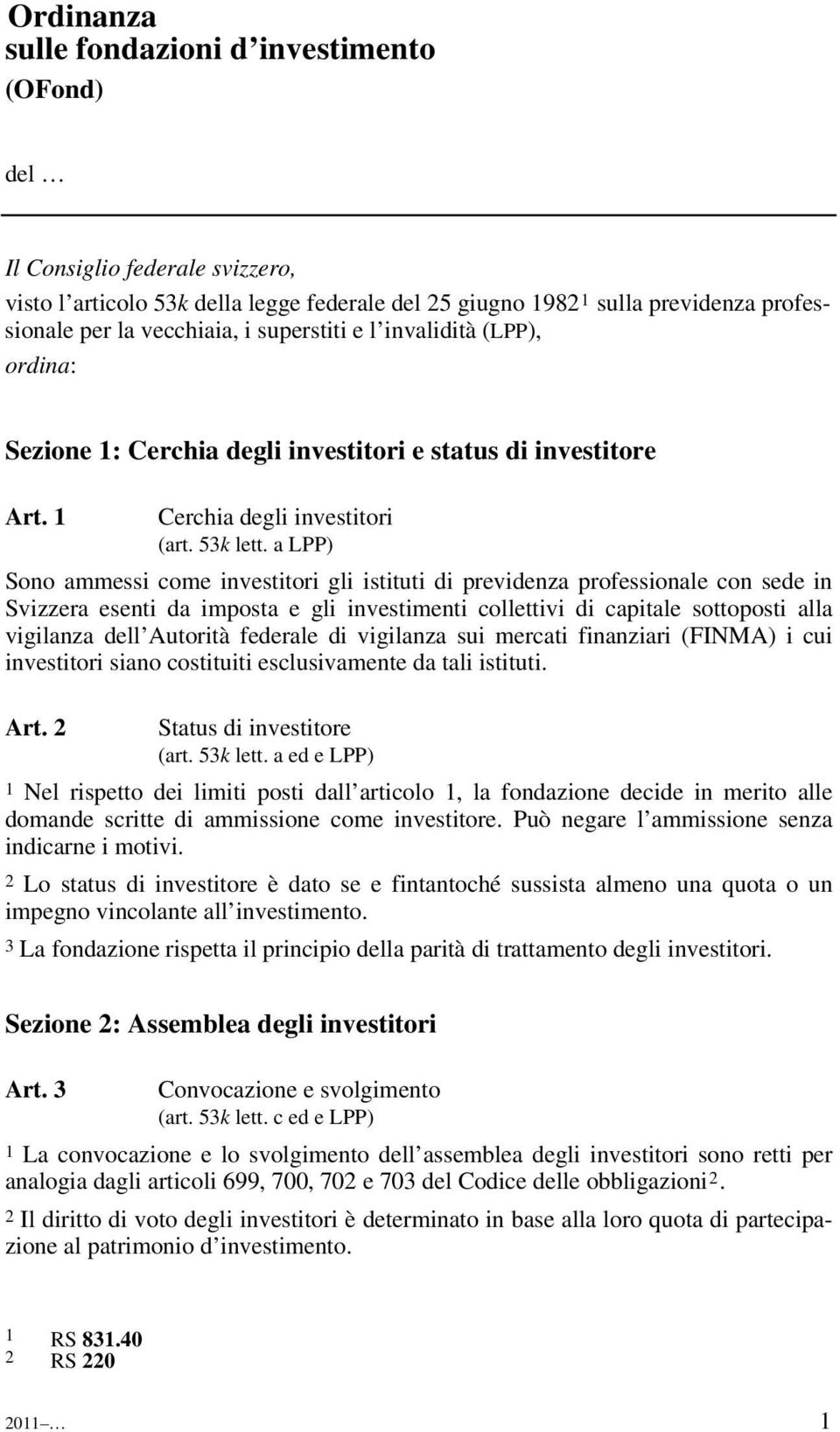 a LPP) Sono ammessi come investitori gli istituti di previdenza professionale con sede in Svizzera esenti da imposta e gli investimenti collettivi di capitale sottoposti alla vigilanza dell Autorità