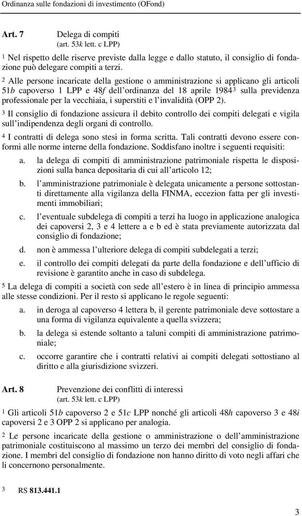 2 Alle persone incaricate della gestione o amministrazione si applicano gli articoli 51b capoverso 1 LPP e 48f dell ordinanza del 18 aprile 1984 3 sulla previdenza professionale per la vecchiaia, i