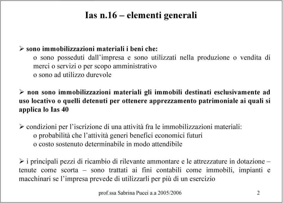 utilizzo durevole non sono immobilizzazioni materiali gli immobili destinati esclusivamente ad uso locativo o quelli detenuti per ottenere apprezzamento patrimoniale ai quali si applica lo Ias 40