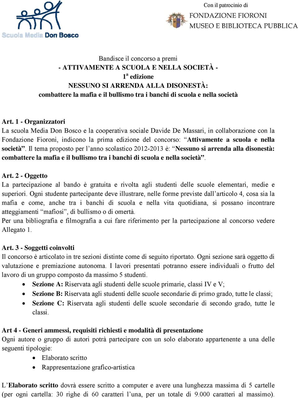 1 - Organizzatori La scuola Media Don Bosco e la cooperativa sociale Davide De Massari, in collaborazione con la Fondazione Fioroni, indicono la prima edizione del concorso: Attivamente a scuola e