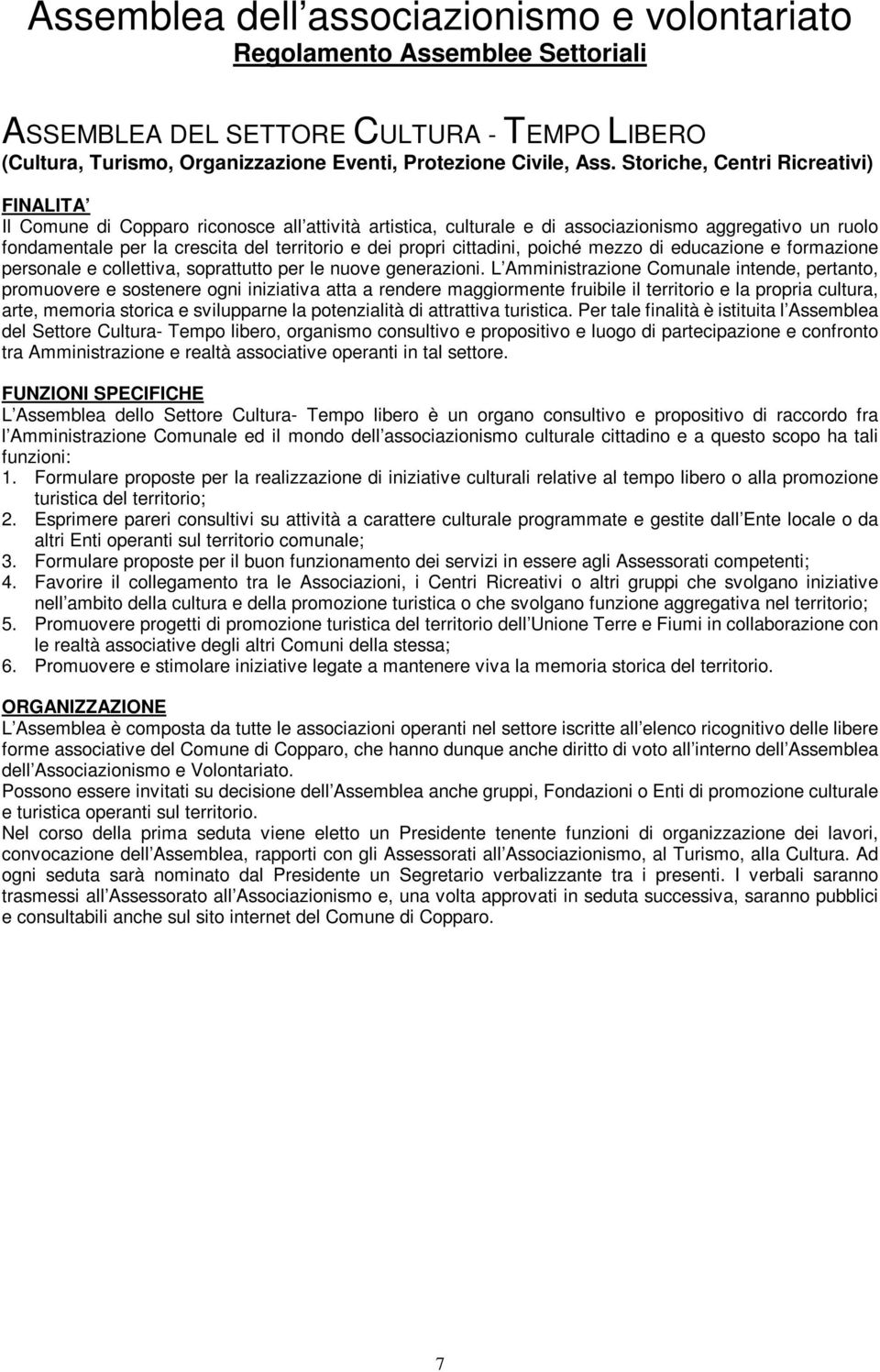 propri cittadini, poiché mezzo di educazione e formazione personale e collettiva, soprattutto per le nuove generazioni.