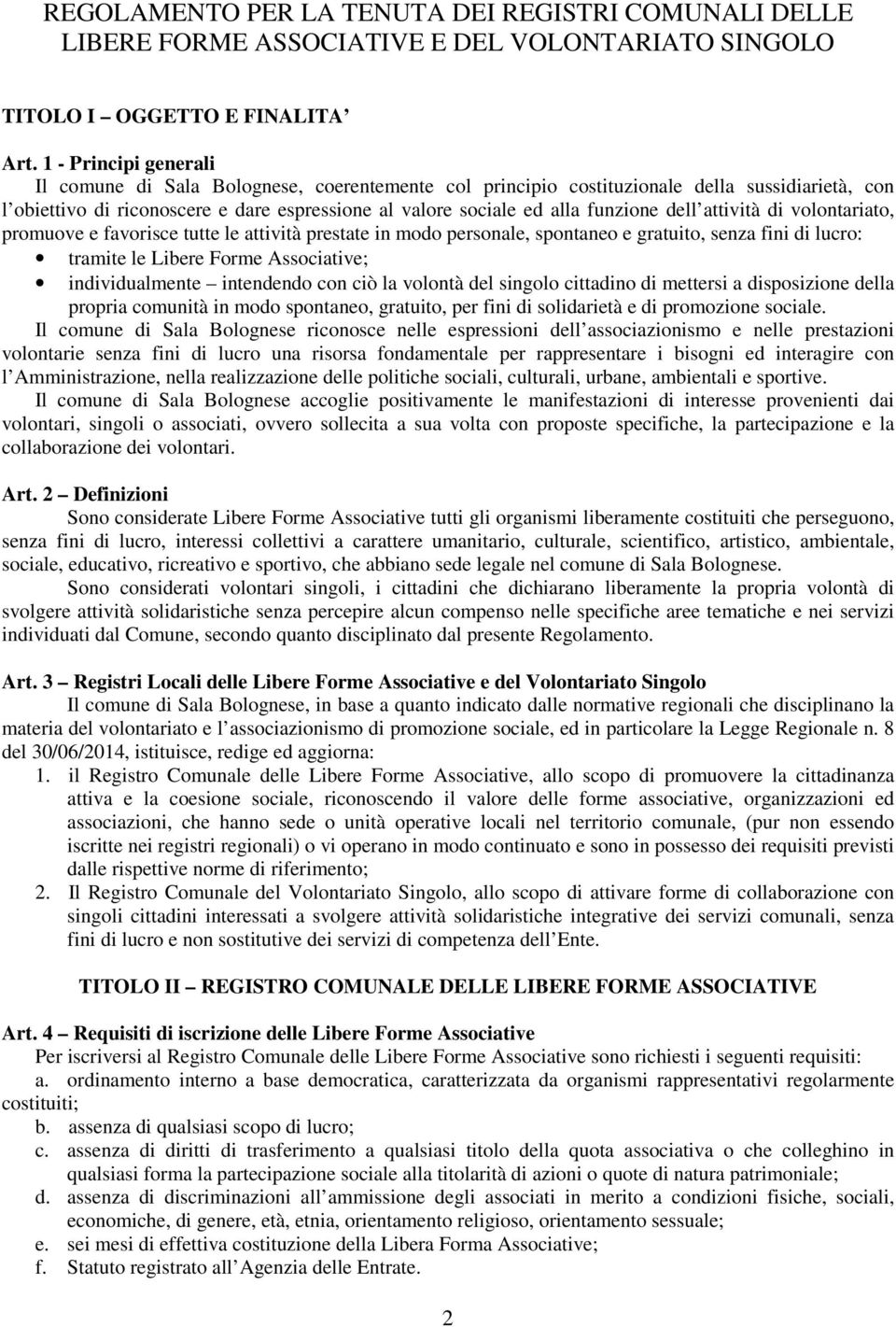 dell attività di volontariato, promuove e favorisce tutte le attività prestate in modo personale, spontaneo e gratuito, senza fini di lucro: tramite le Libere Forme Associative; individualmente