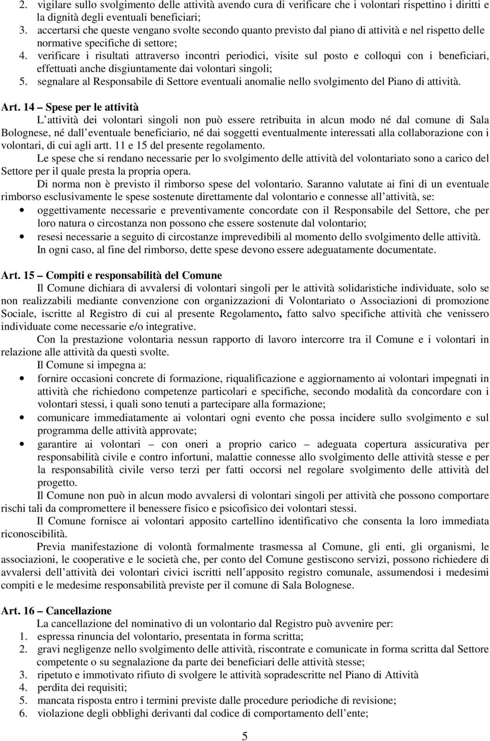 verificare i risultati attraverso incontri periodici, visite sul posto e colloqui con i beneficiari, effettuati anche disgiuntamente dai volontari singoli; 5.