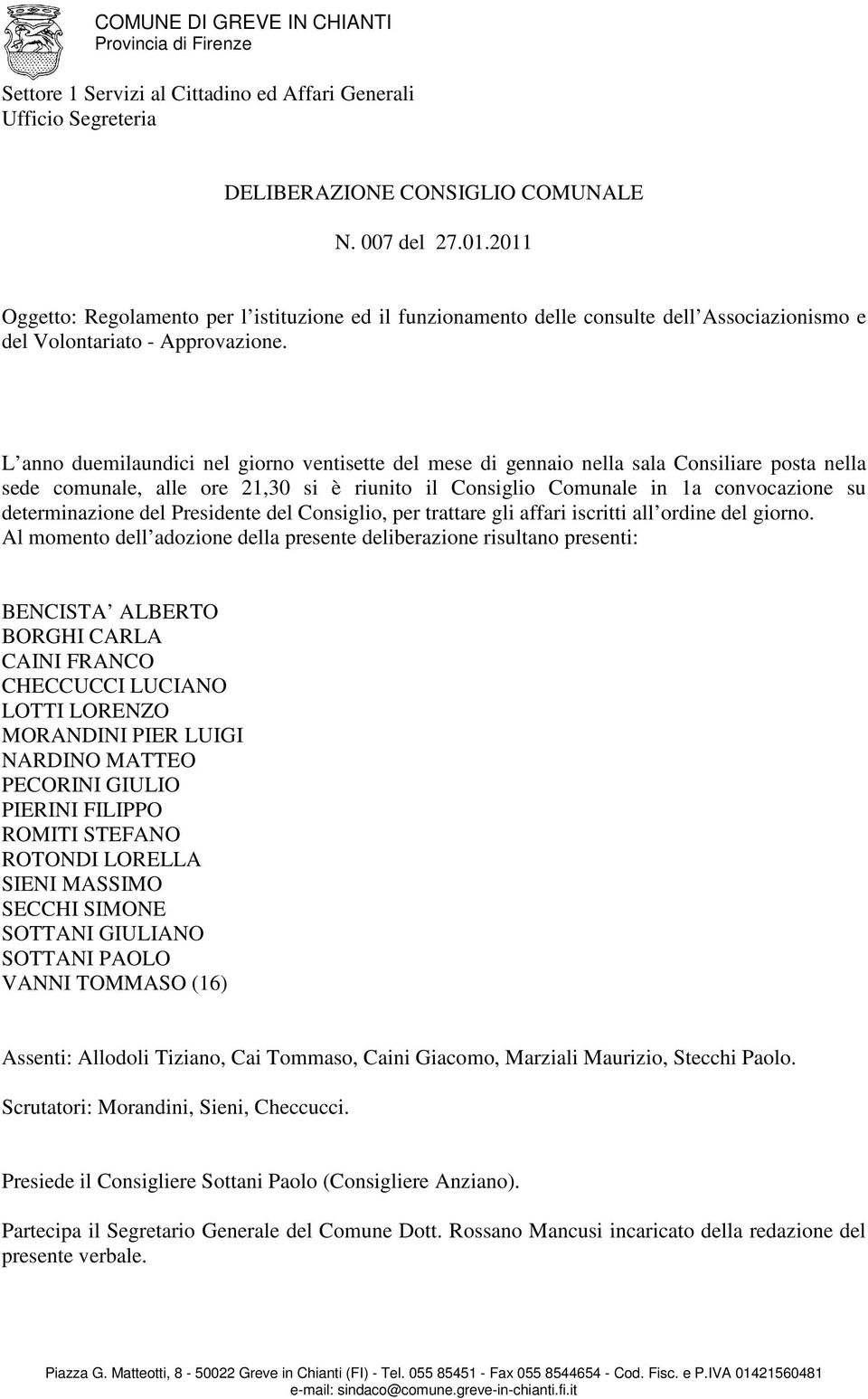 L anno duemilaundici nel giorno ventisette del mese di gennaio nella sala Consiliare posta nella sede comunale, alle ore 21,30 si è riunito il Consiglio Comunale in 1a convocazione su determinazione