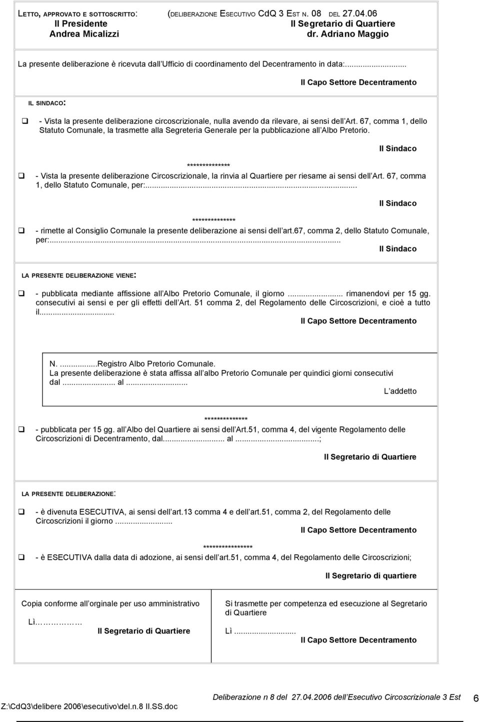 .. IL SINDACO: - Vista la presente deliberazione circoscrizionale, nulla avendo da rilevare, ai sensi dell Art.