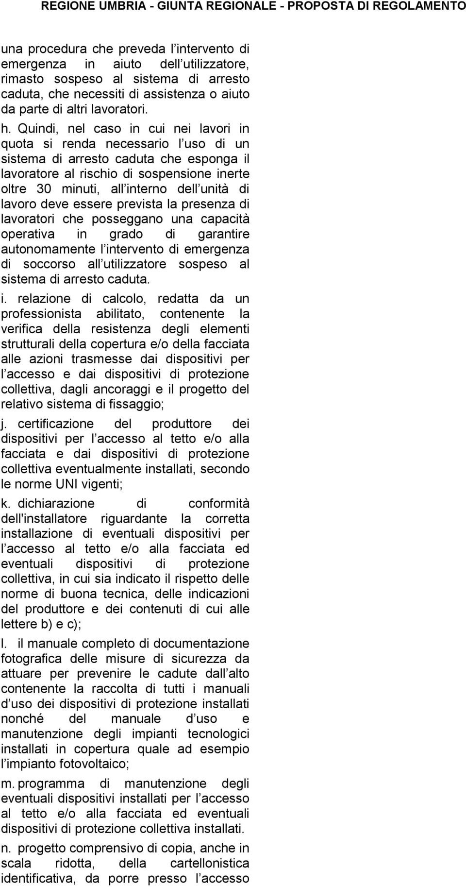 unità di lavoro deve essere prevista la presenza di lavoratori che posseggano una capacità operativa in grado di garantire autonomamente l intervento di emergenza di soccorso all utilizzatore sospeso