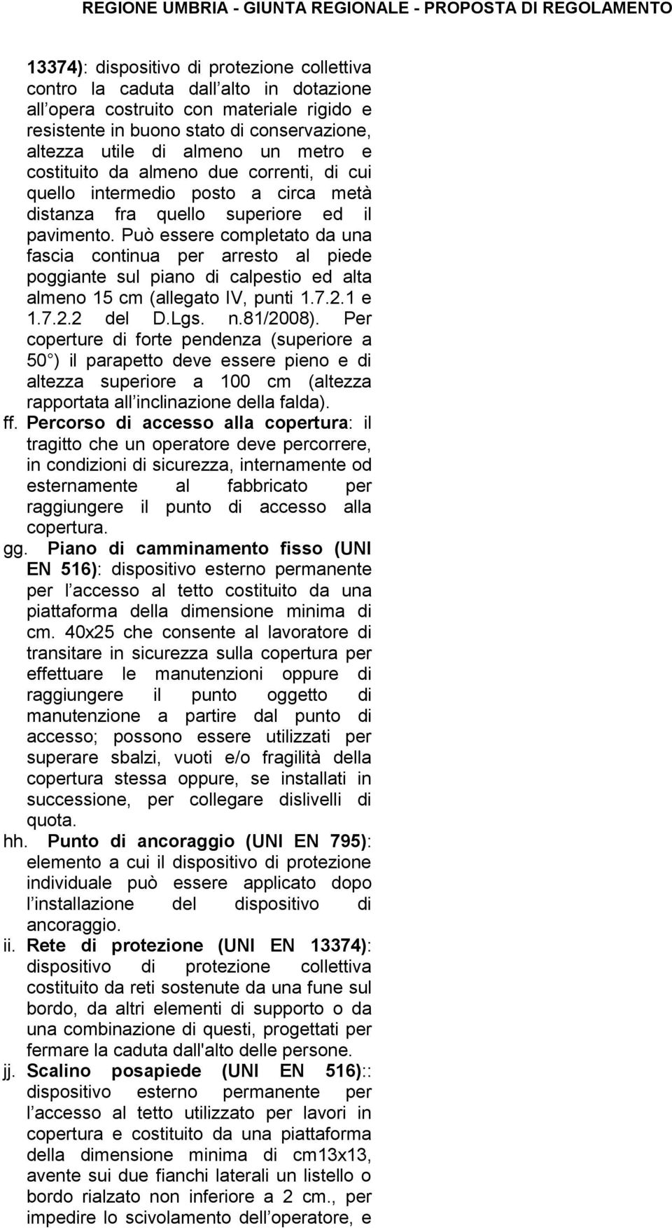 Può essere completato da una fascia continua per arresto al piede poggiante sul piano di calpestio ed alta almeno 15 cm (allegato IV, punti 1.7.2.1 e 1.7.2.2 del D.Lgs. n.81/2008).