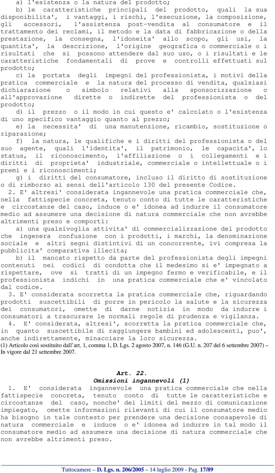 l'origine geografica o commerciale o i risultati che si possono attendere dal suo uso, o i risultati e le caratteristiche fondamentali di prove e controlli effettuati sul prodotto; c) la portata