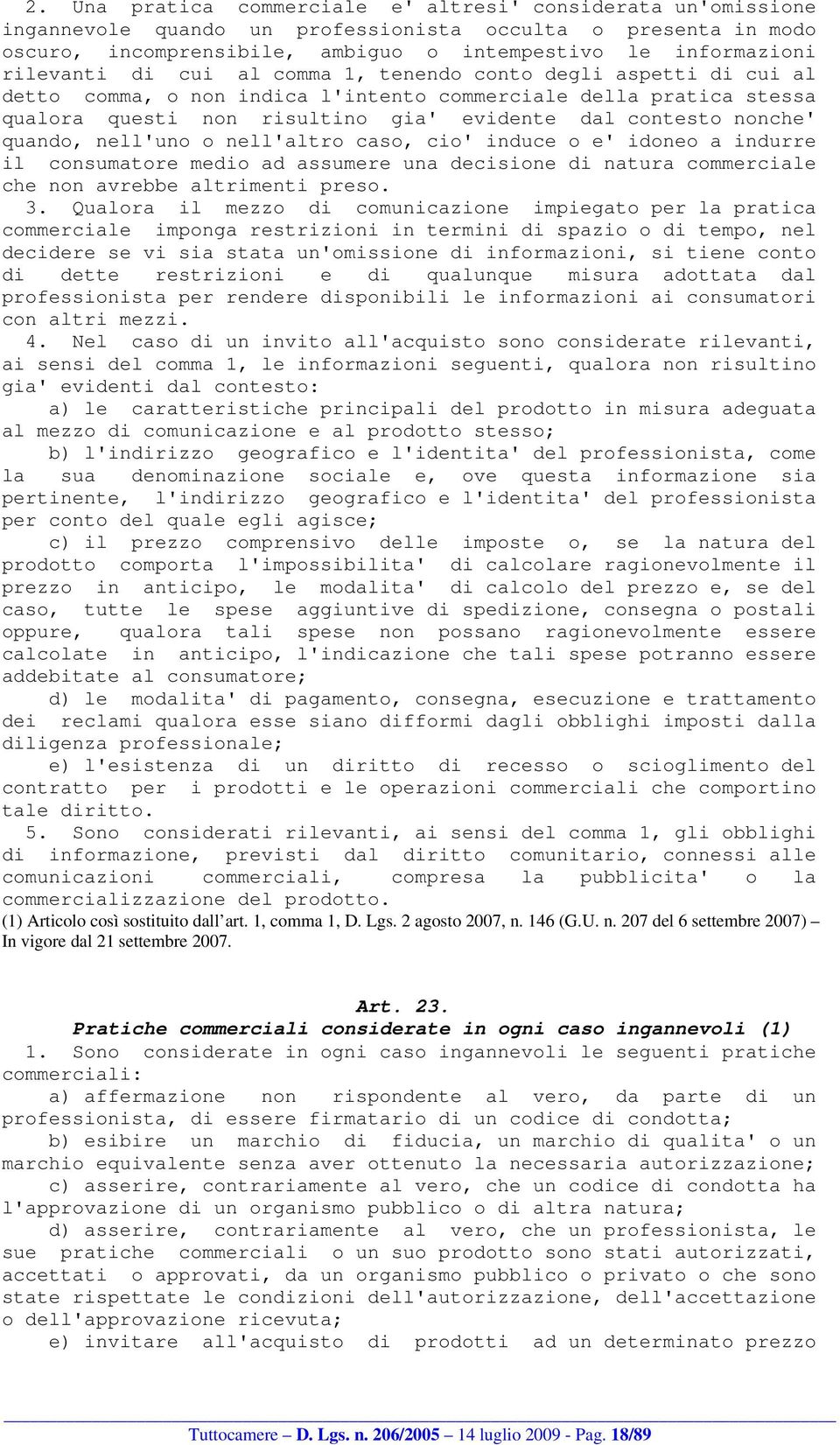 quando, nell'uno o nell'altro caso, cio' induce o e' idoneo a indurre il consumatore medio ad assumere una decisione di natura commerciale che non avrebbe altrimenti preso. 3.