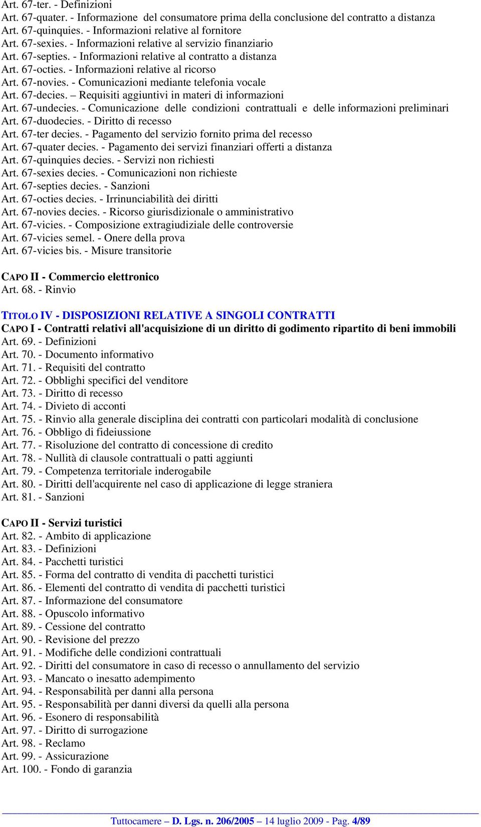 - Comunicazioni mediante telefonia vocale Art. 67-decies. Requisiti aggiuntivi in materi di informazioni Art. 67-undecies.