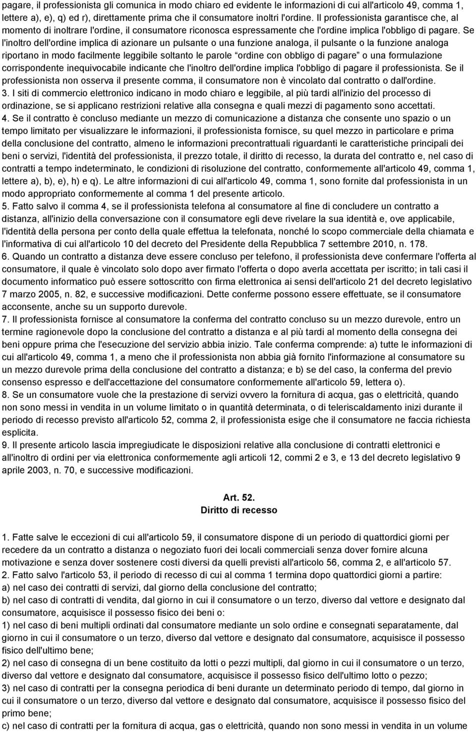 Se l'inoltro dell'ordine implica di azionare un pulsante o una funzione analoga, il pulsante o la funzione analoga riportano in modo facilmente leggibile soltanto le parole ordine con obbligo di