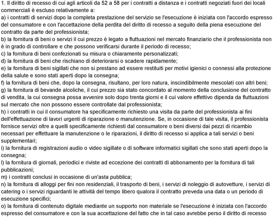 contratto da parte del professionista; b) la fornitura di beni o servizi il cui prezzo è legato a fluttuazioni nel mercato finanziario che il professionista non è in grado di controllare e che