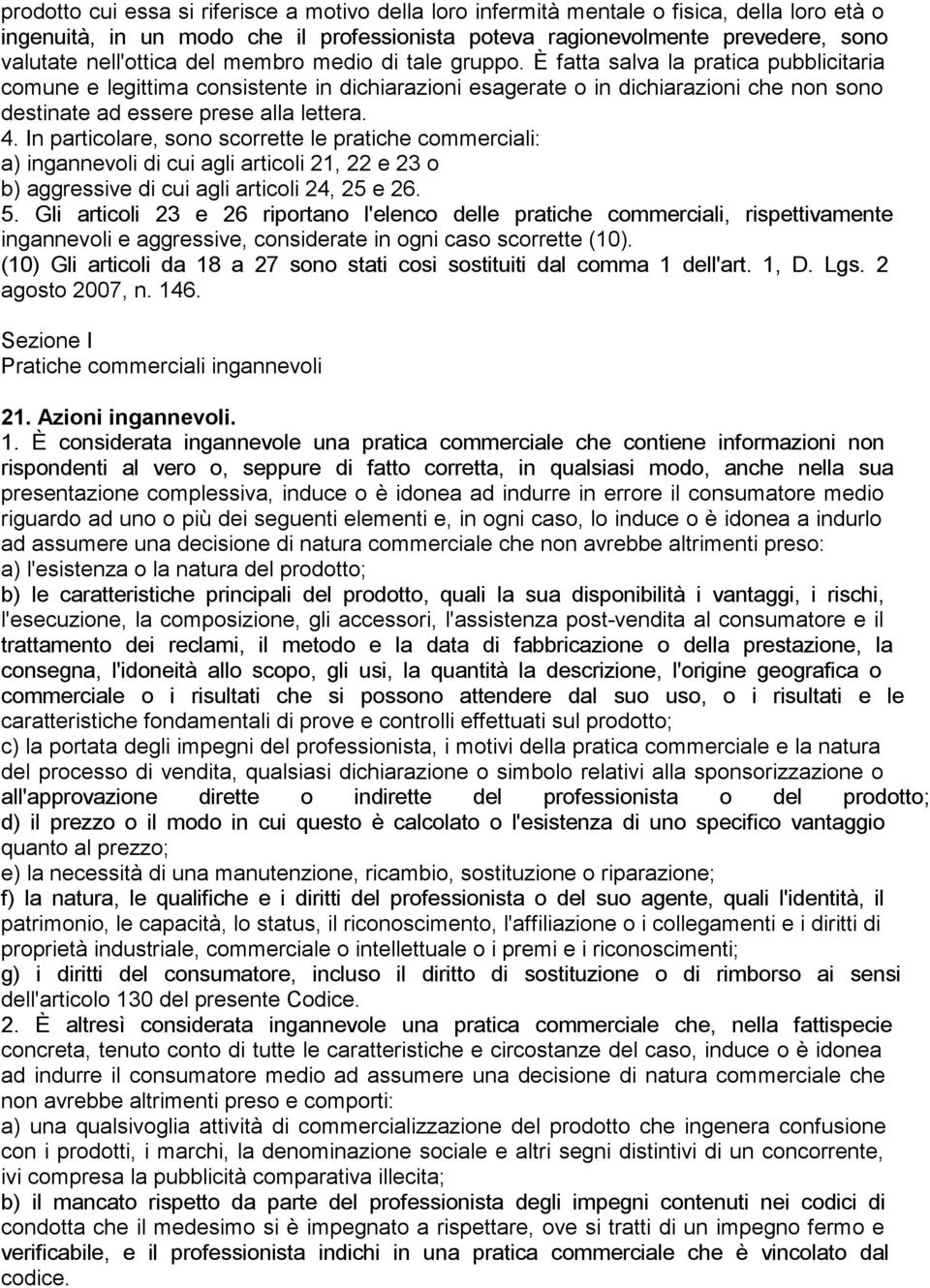 È fatta salva la pratica pubblicitaria comune e legittima consistente in dichiarazioni esagerate o in dichiarazioni che non sono destinate ad essere prese alla lettera. 4.