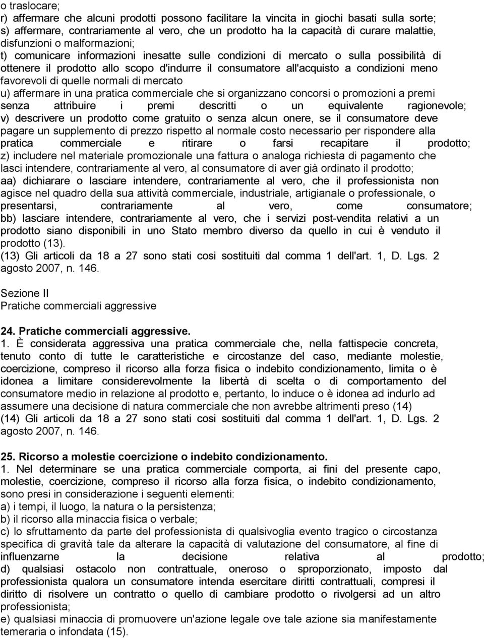 meno favorevoli di quelle normali di mercato u) affermare in una pratica commerciale che si organizzano concorsi o promozioni a premi senza attribuire i premi descritti o un equivalente ragionevole;