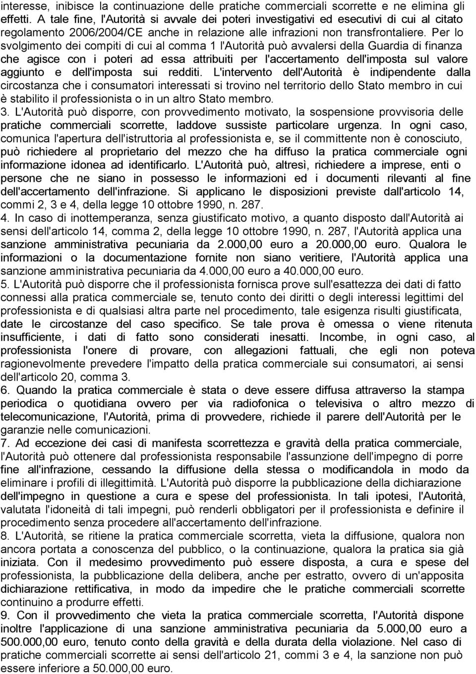 Per lo svolgimento dei compiti di cui al comma 1 l'autorità può avvalersi della Guardia di finanza che agisce con i poteri ad essa attribuiti per l'accertamento dell'imposta sul valore aggiunto e