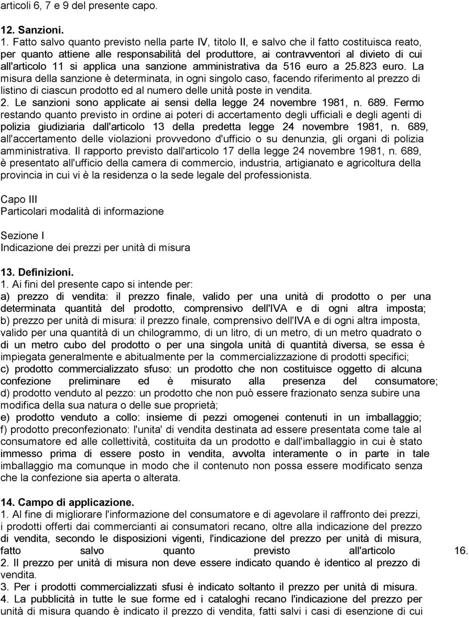 Fatto salvo quanto previsto nella parte IV, titolo II, e salvo che il fatto costituisca reato, per quanto attiene alle responsabilità del produttore, ai contravventori al divieto di cui all'articolo