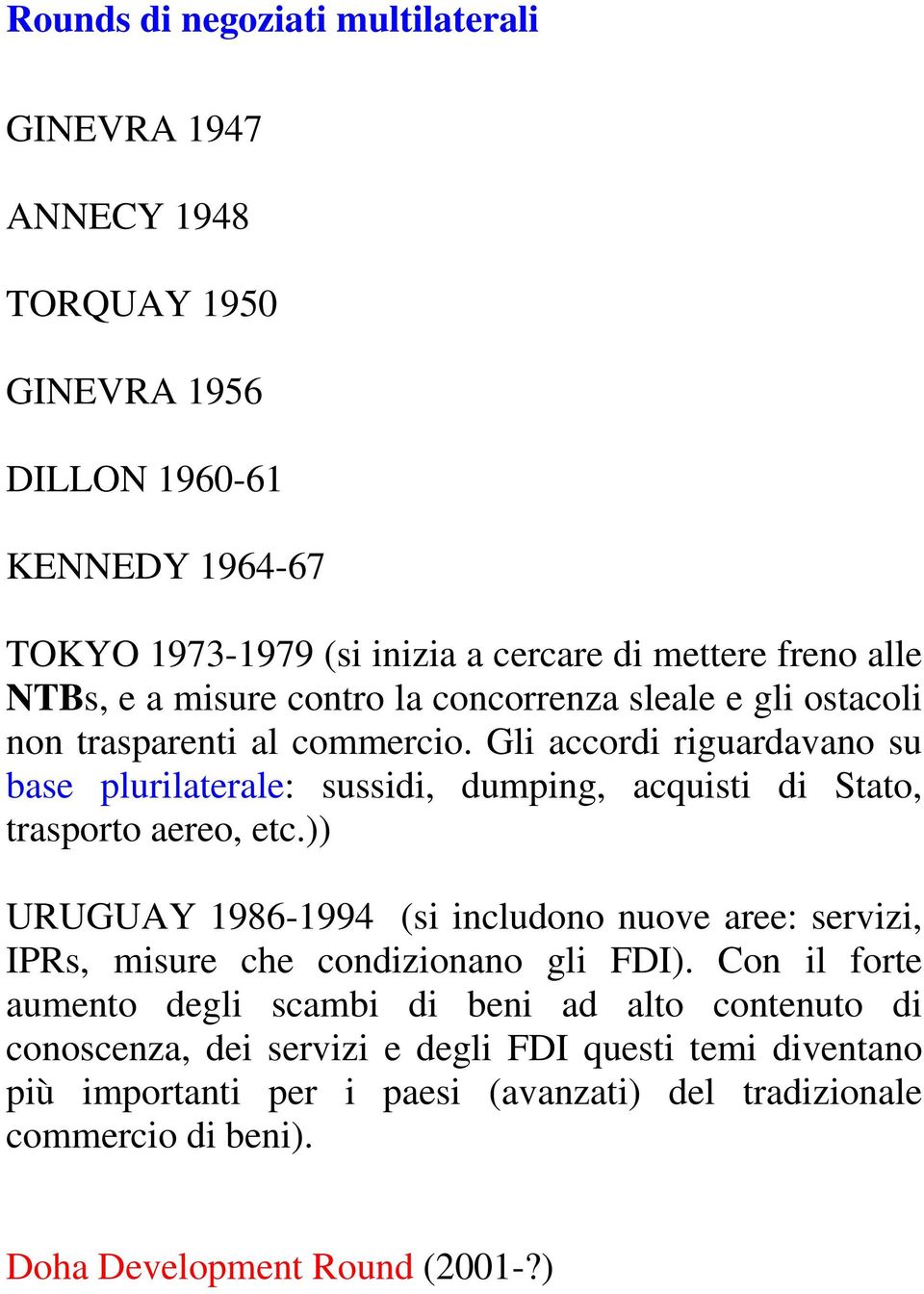 Gli accordi riguardavano su base plurilaterale: sussidi, dumping, acquisti di Stato, trasporto aereo, etc.