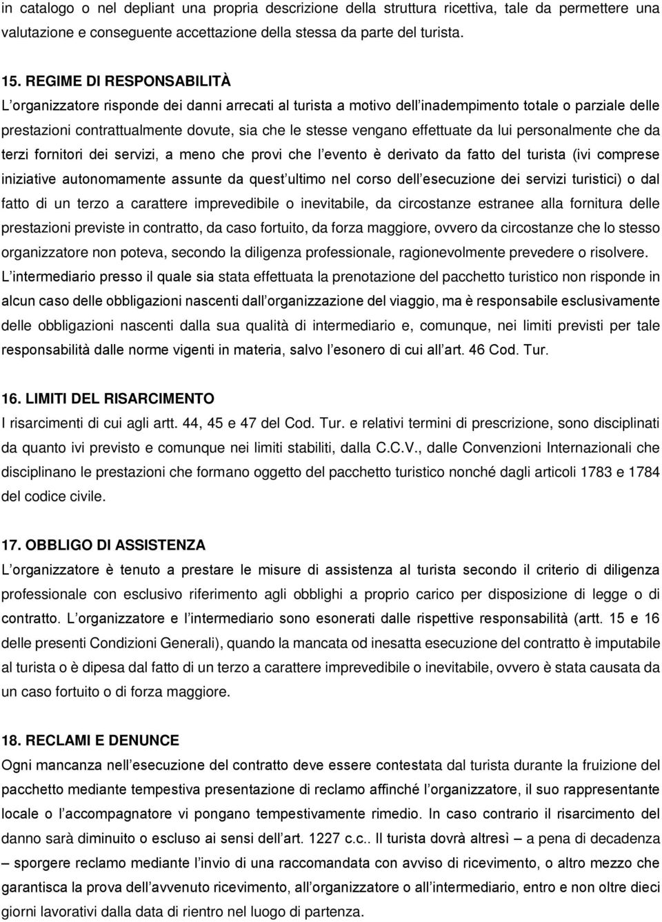 effettuate da lui personalmente che da terzi fornitori dei servizi, a meno che provi che l evento è derivato da fatto del turista (ivi comprese iniziative autonomamente assunte da quest ultimo nel