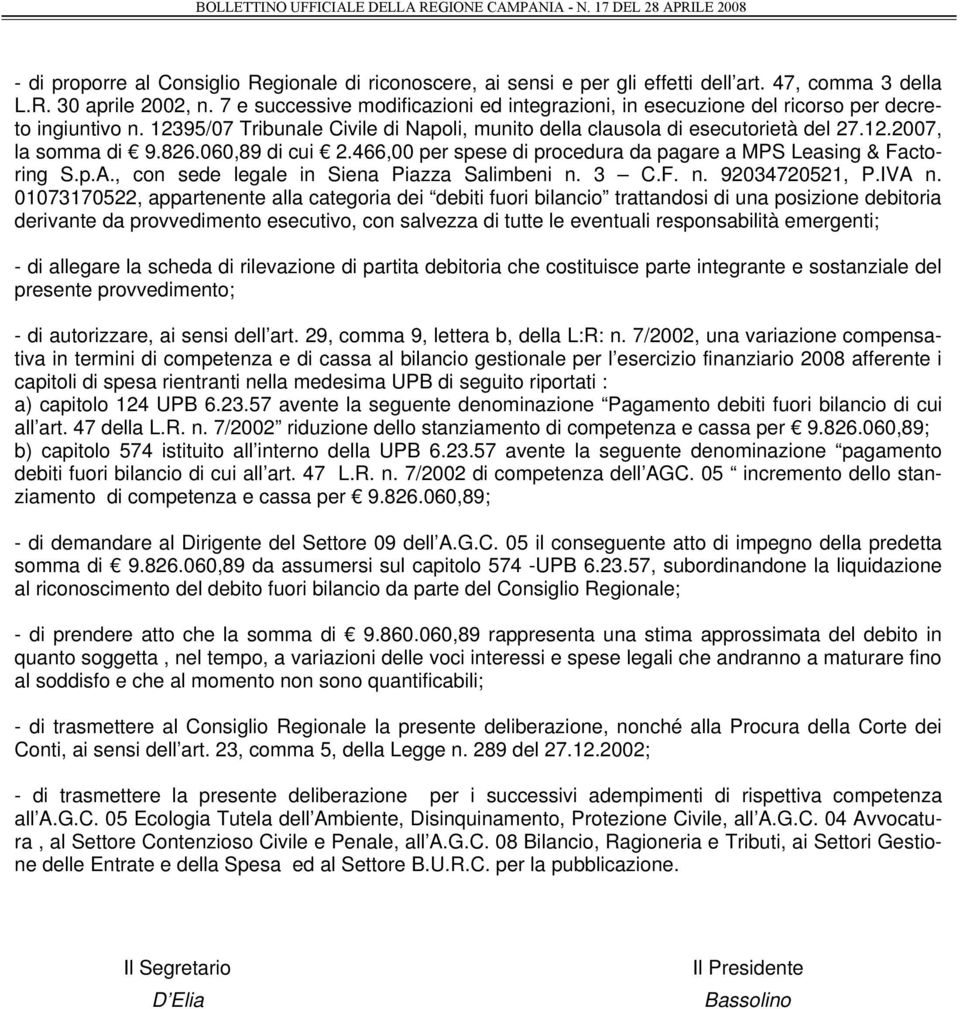 826.060,89 di cui 2.466,00 per spese di procedura da pagare a MPS Leasing & Factoring S.p.A., con sede legale in Siena Piazza Salimbeni n. 3 C.F. n. 92034720521, P.IVA n.