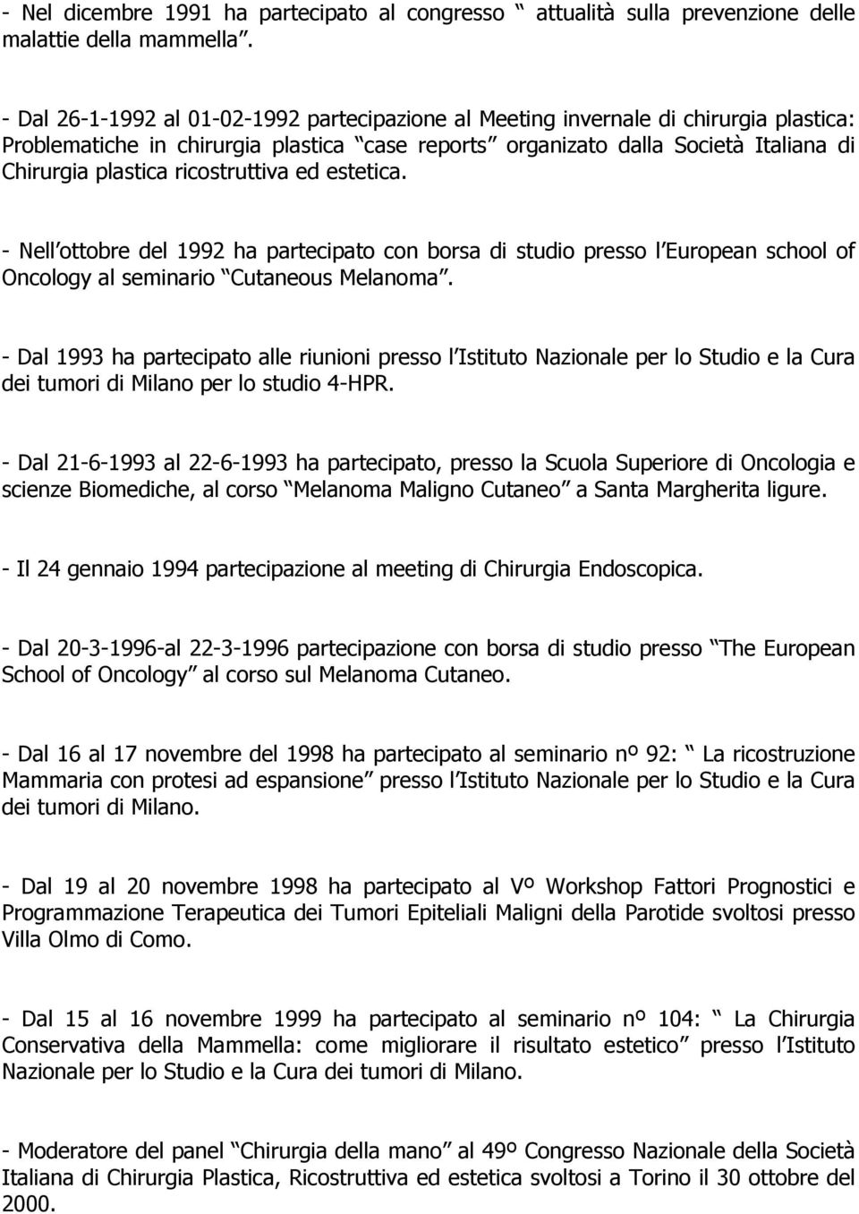 ricostruttiva ed estetica. - Nell ottobre del 1992 ha partecipato con borsa di studio presso l European school of Oncology al seminario Cutaneous Melanoma.