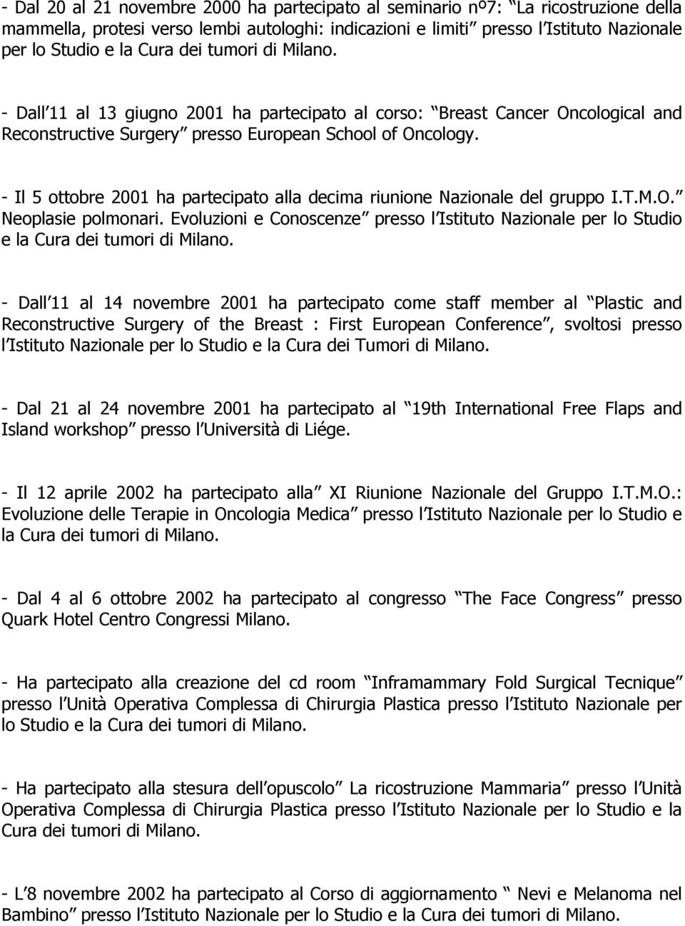 - Il 5 ottobre 2001 ha partecipato alla decima riunione Nazionale del gruppo I.T.M.O. Neoplasie polmonari.