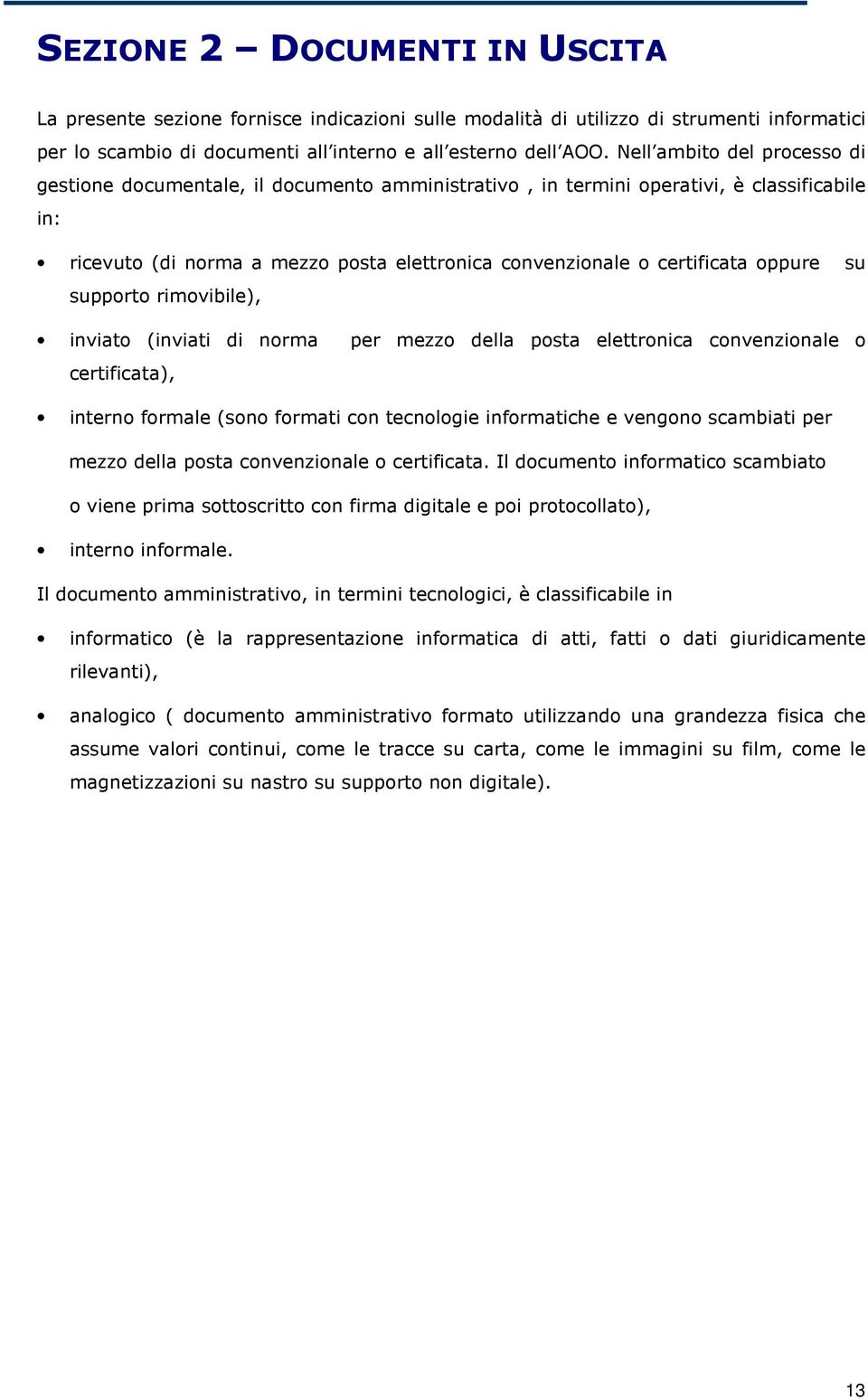 oppure su supporto rimovibile), inviato (inviati di norma per mezzo della posta elettronica convenzionale o certificata), interno formale (sono formati con tecnologie informatiche e vengono scambiati