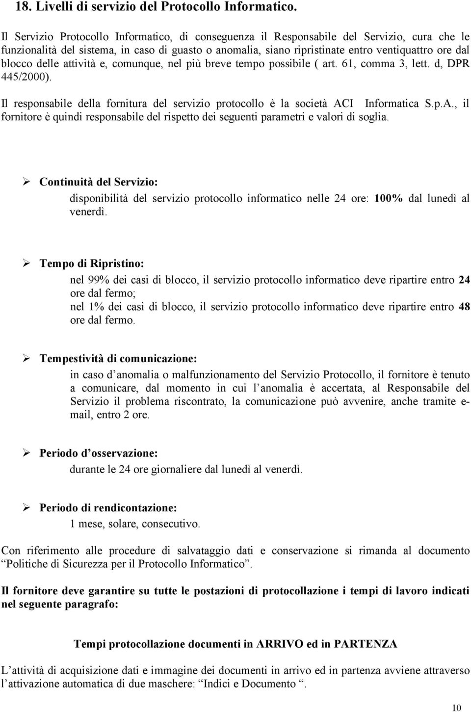 blocco delle attività e, comunque, nel più breve tempo possibile ( art. 61, comma 3, lett. d, DPR 445/2000). Il responsabile della fornitura del servizio protocollo è la società AC