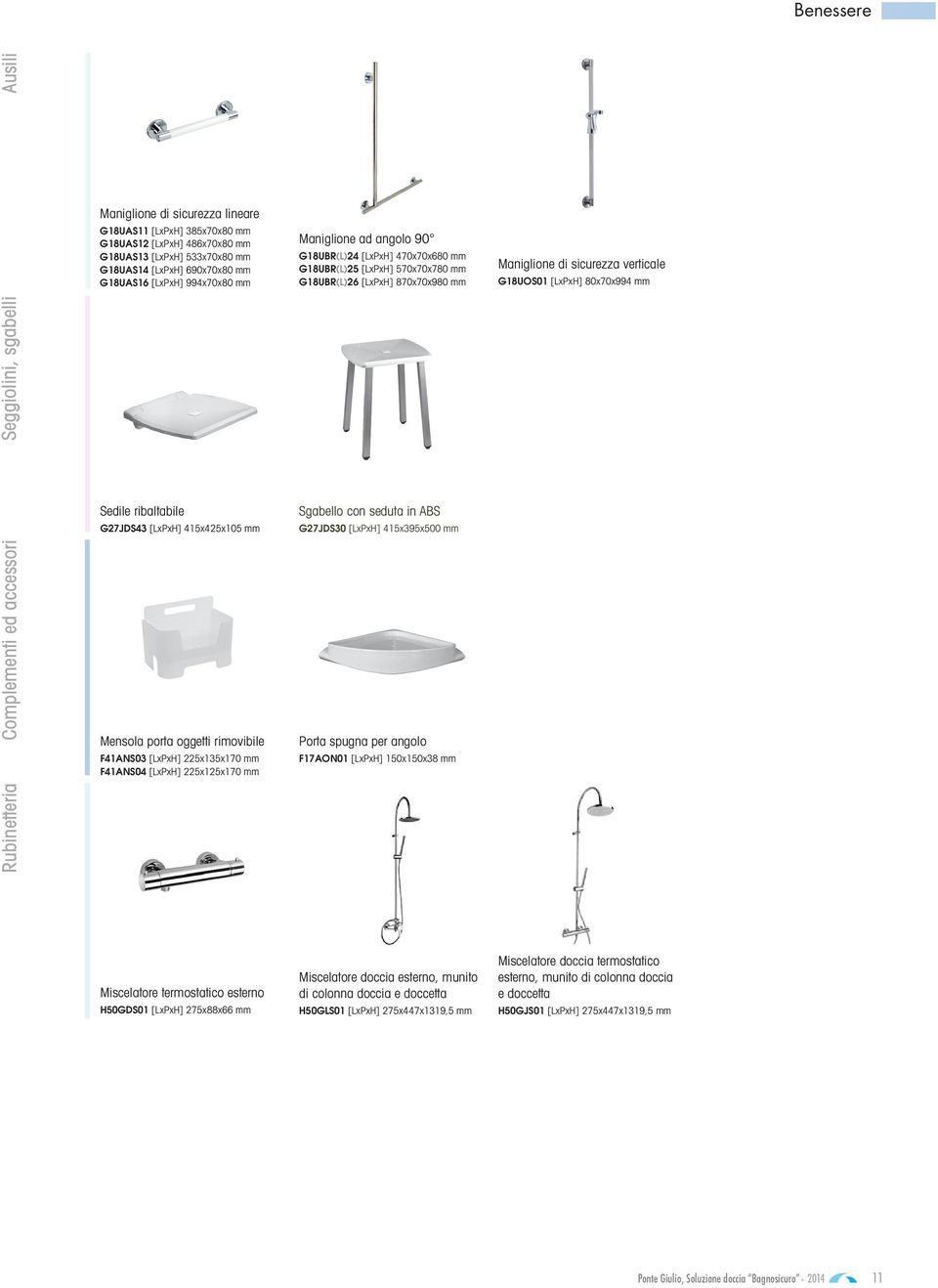 Complementi ed accessori Sedile ribaltabile G27JDS43 [LxPxH] 415x425x105 mm Mensola porta oggetti rimovibile F41ANS03 [LxPxH] 225x135x170 mm F41ANS04 [LxPxH] 225x125x170 mm Sgabello con seduta in ABS