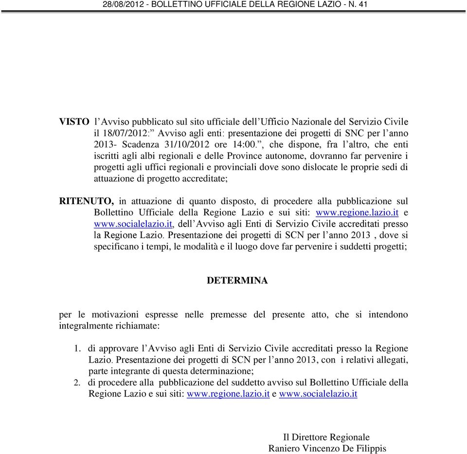 , che dispone, fra l altro, che enti iscritti agli albi regionali e delle Province autonome, dovranno far pervenire i progetti agli uffici regionali e provinciali dove sono dislocate le proprie sedi