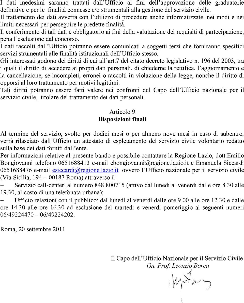 cancellazione, se incompleti, erronei o raccolti in violazione della legge, nonché il diritto di opporsi al loro trattamento per motivi legittimi.