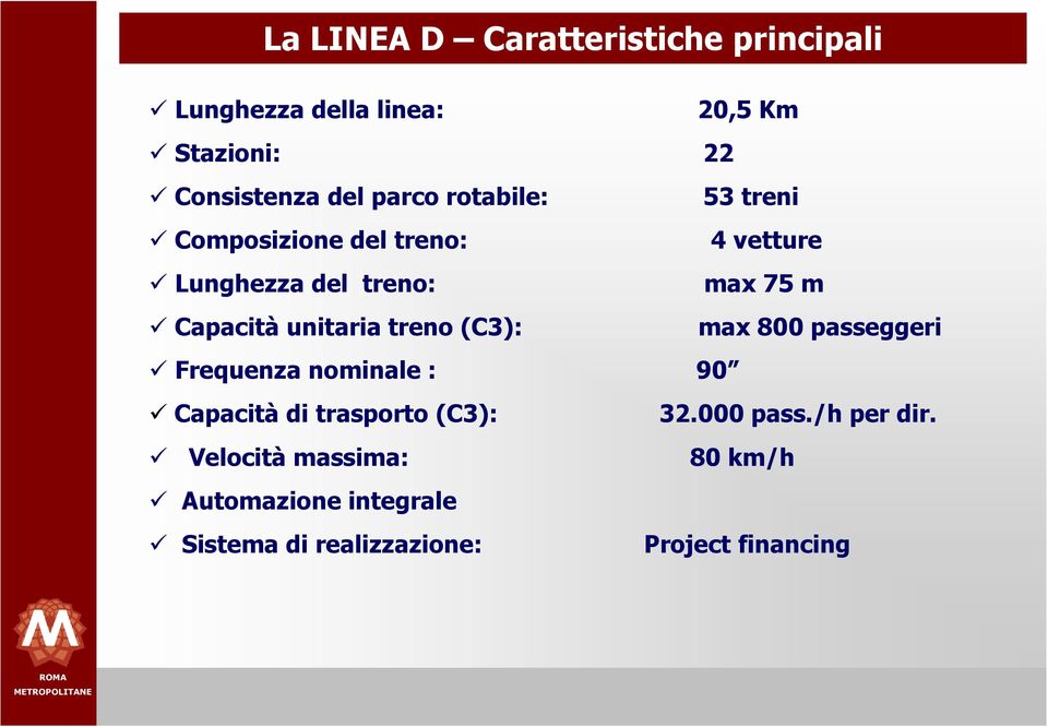 treno (C3): max 800 passeggeri Frequenza nominale : 90 Capacità di trasporto (C3): 32.000 pass./h per dir.