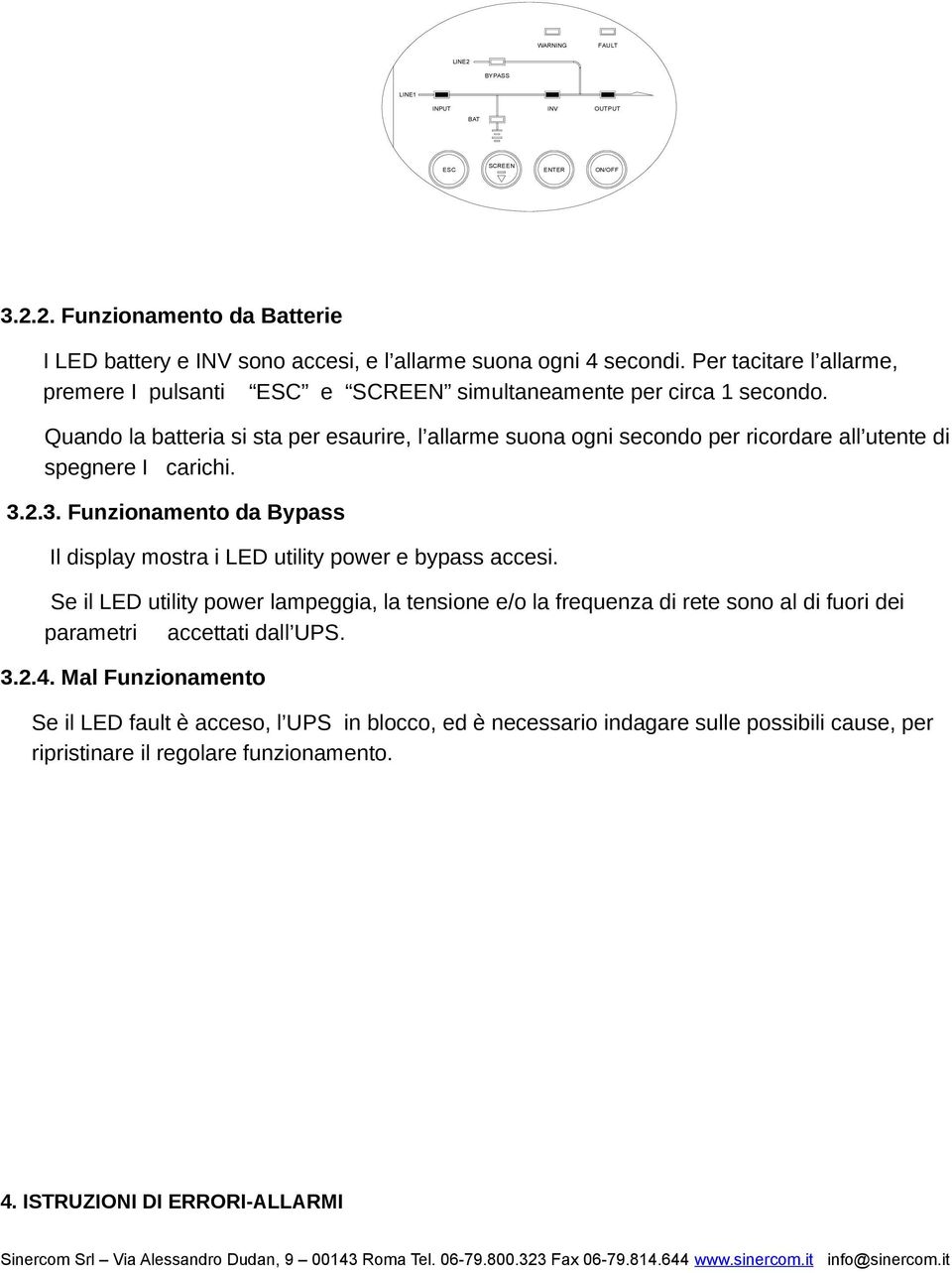 Quand la batteria si sta per esaurire, l allarme suna gni secnd per ricrdare all utente di spegnere I carichi. 3.2.3. Funzinament da Bypass Il display mstra i LED utility pwer e bypass accesi.