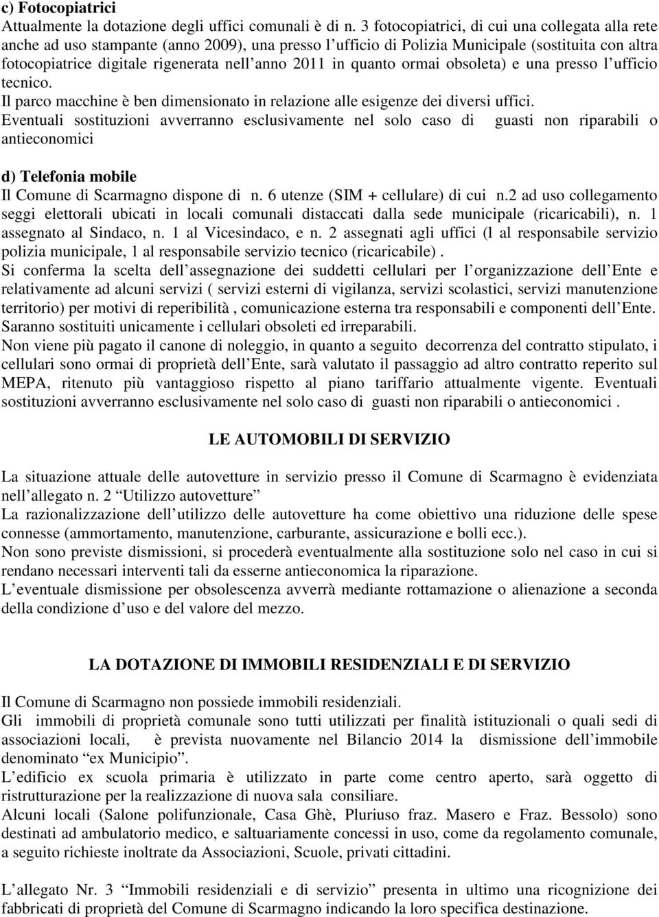 in quanto ormai obsoleta) e una presso l ufficio tecnico. Il parco macchine è ben dimensionato in relazione alle esigenze dei diversi uffici.