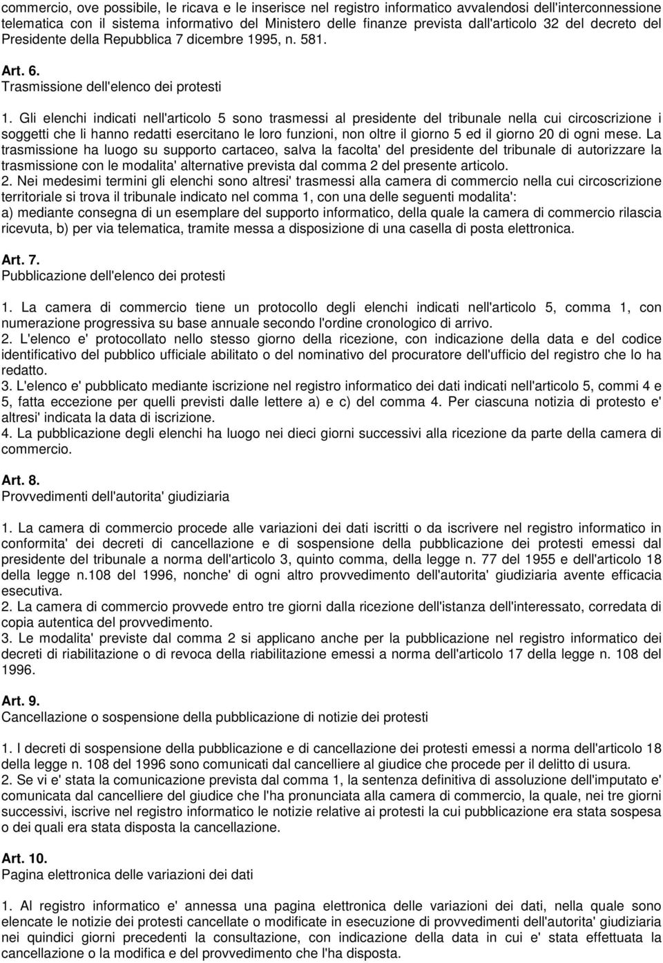 Gli elenchi indicati nell'articolo 5 sono trasmessi al presidente del tribunale nella cui circoscrizione i soggetti che li hanno redatti esercitano le loro funzioni, non oltre il giorno 5 ed il