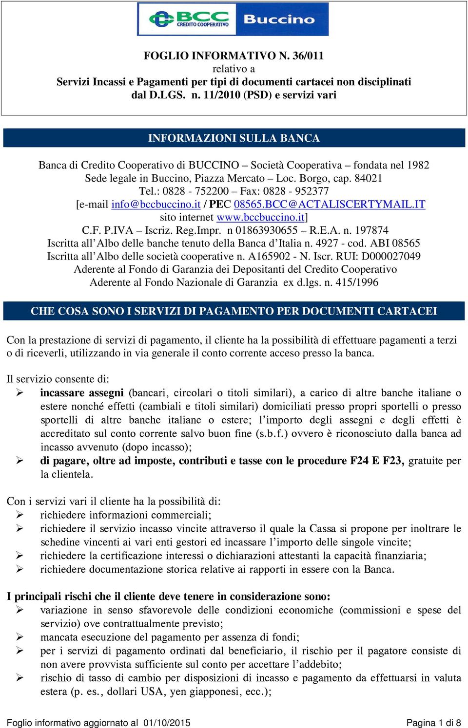 01863930655 R.E.A. n. 197874 Iscritta all Albo delle banche tenuto della Banca d Italia n. 4927 - cod. ABI 08565 Iscritta all Albo delle società cooperative n. A165902 - N. Iscr. RUI: D000027049 Aderente al Fondo di Garanzia dei Depositanti del Credito Cooperativo Aderente al Fondo Nazionale di Garanzia ex d.