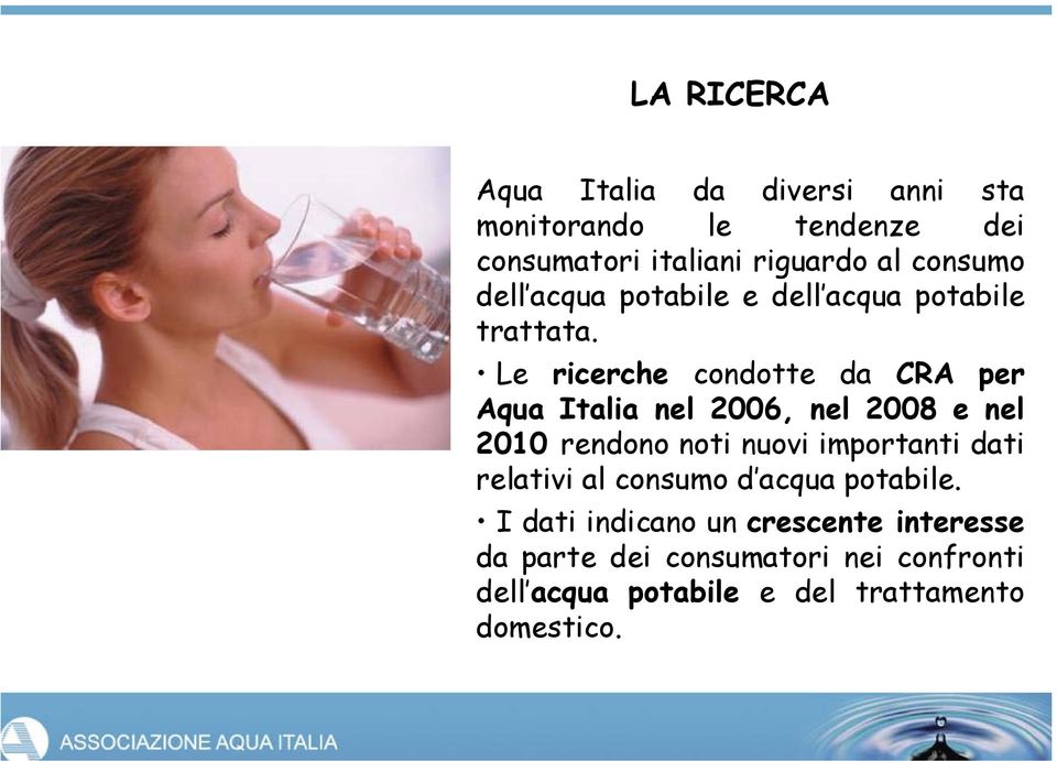 Le ricerche condotte da CRA per Aqua Italia nel 2006, nel 2008 e nel 2010 rendono noti nuovi importanti dati
