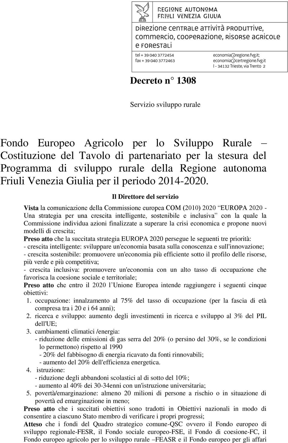 Il Direttore del servizio Vista la comunicazione della Commissione europea COM (2010) 2020 EUROPA 2020 - Una strategia per una crescita intelligente, sostenibile e inclusiva con la quale la