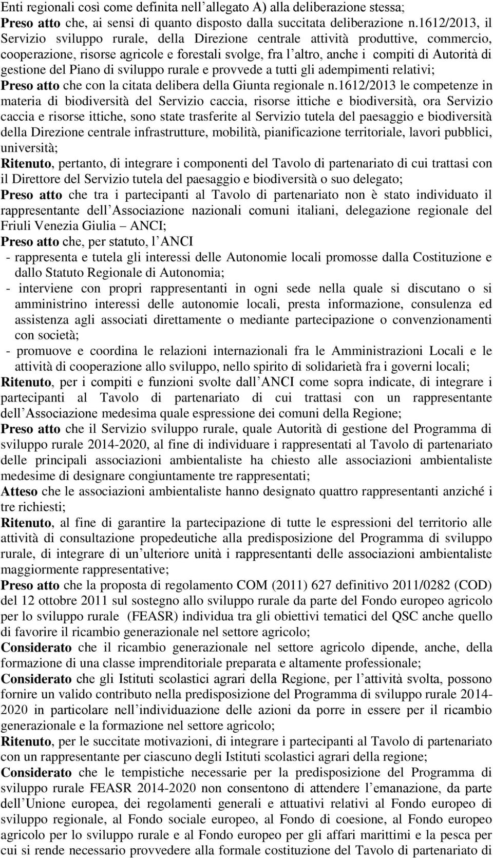 gestione del Piano di sviluppo rurale e provvede a tutti gli adempimenti relativi; Preso atto che con la citata delibera della Giunta regionale n.