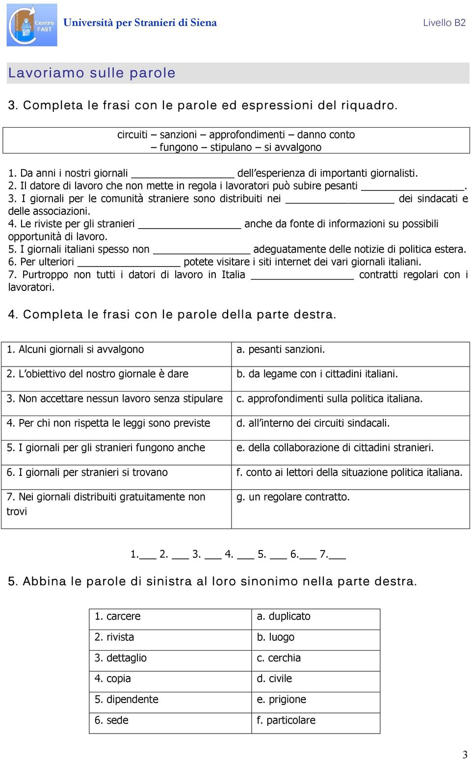 I giornali per le comunità straniere sono distribuiti nei dei sindacati e delle associazioni. 4. Le riviste per gli stranieri anche da fonte di informazioni su possibili opportunità di lavoro. 5.